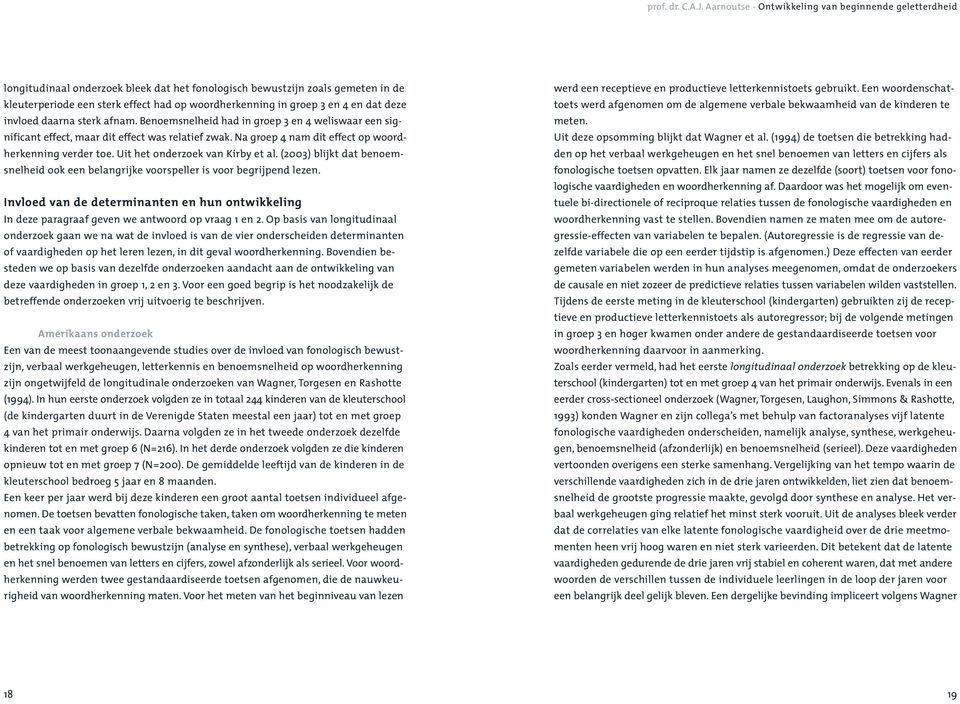 (2003) blijkt dat benoemsnelheid ook een belangrijke voorspeller is voor begrijpend lezen. Invloed van de determinanten en hun ontwikkeling In deze paragraaf geven we antwoord op vraag 1 en 2.