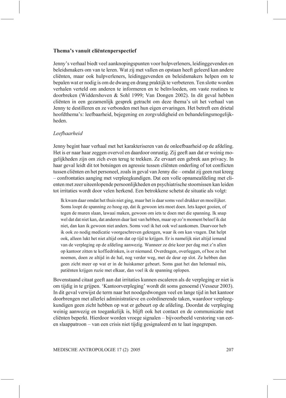 verbeteren. Ten slotte worden verhalen verteld om anderen te informeren en te beïnvloeden, om vaste routines te doorbreken (Widdershoven & Sohl 1999; Van Dongen 2002).