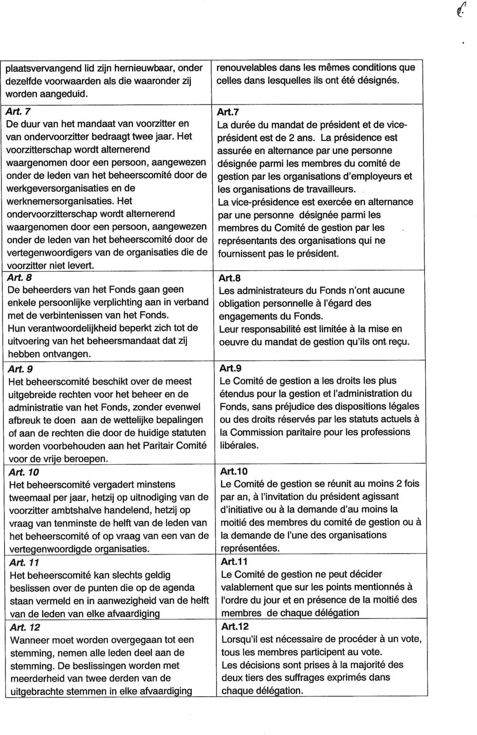 Het ondervoorzitterschap wordt alternerend waargenomen door een persoon, aangewezen onder de leden van het beheerscomité door de vertegenwoordigers van de organisaties die de voorzitter niet levert.