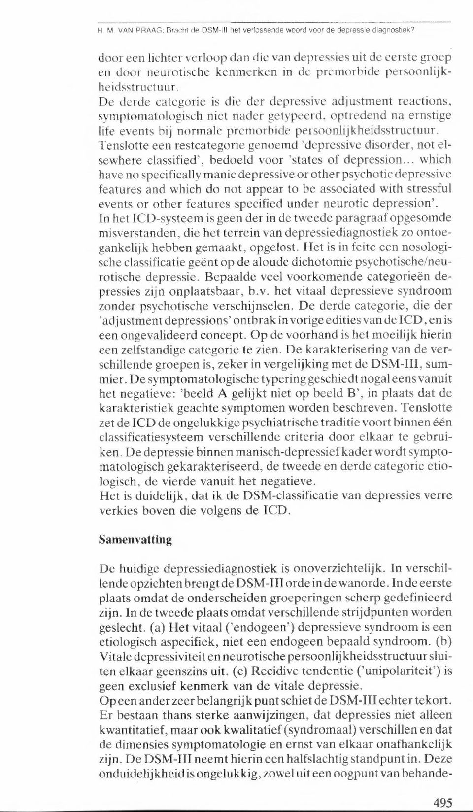 De derde categorie is die der depressive adjustment reactions, symptomatologisch niet nader getypeerd, optredend na ernstige life events bij normale premorbide persoonlijkheidsstructuur.