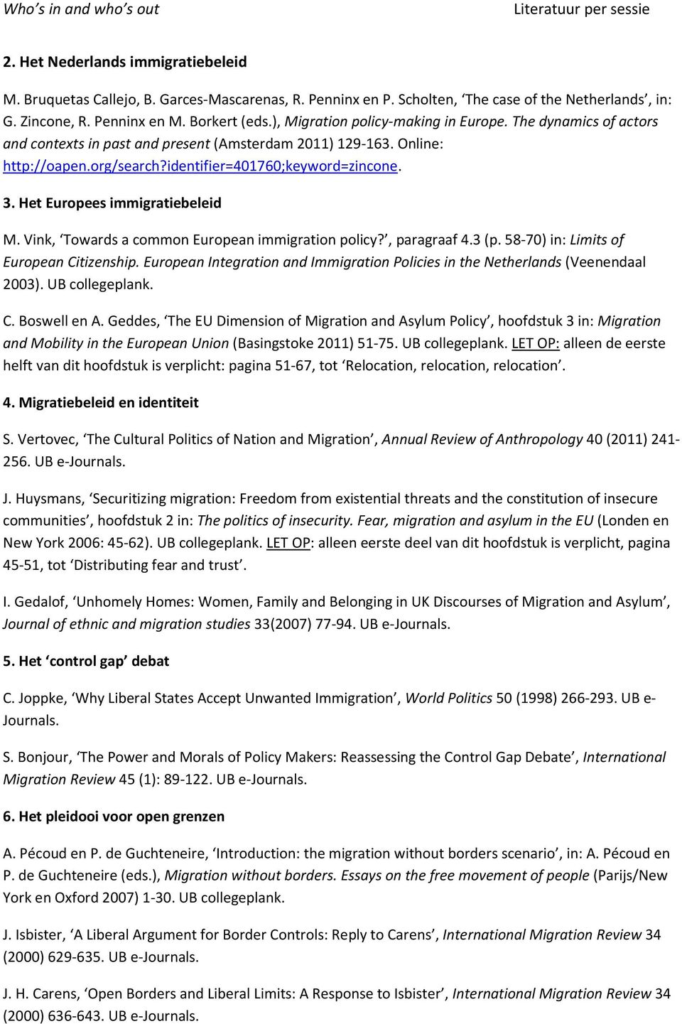 identifier=401760;keyword=zincone. 3. Het Europees immigratiebeleid M. Vink, Towards a common European immigration policy?, paragraaf 4.3 (p. 58-70) in: Limits of European Citizenship.