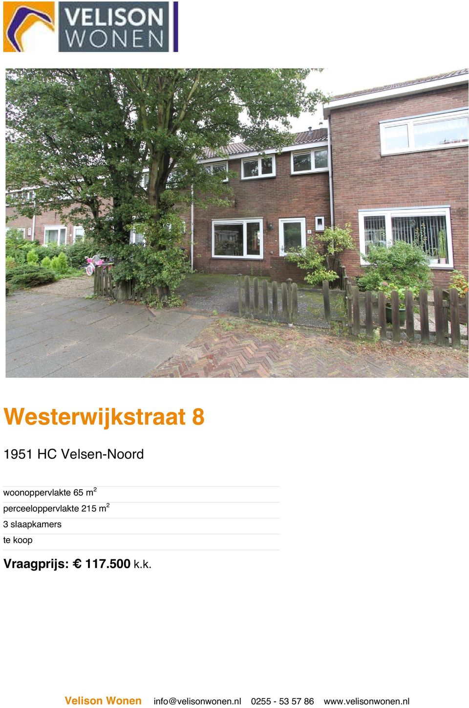 slaapkamers te koop Vraagprijs: 117.500 k.k. Velison Wonen info@velisonwonen.