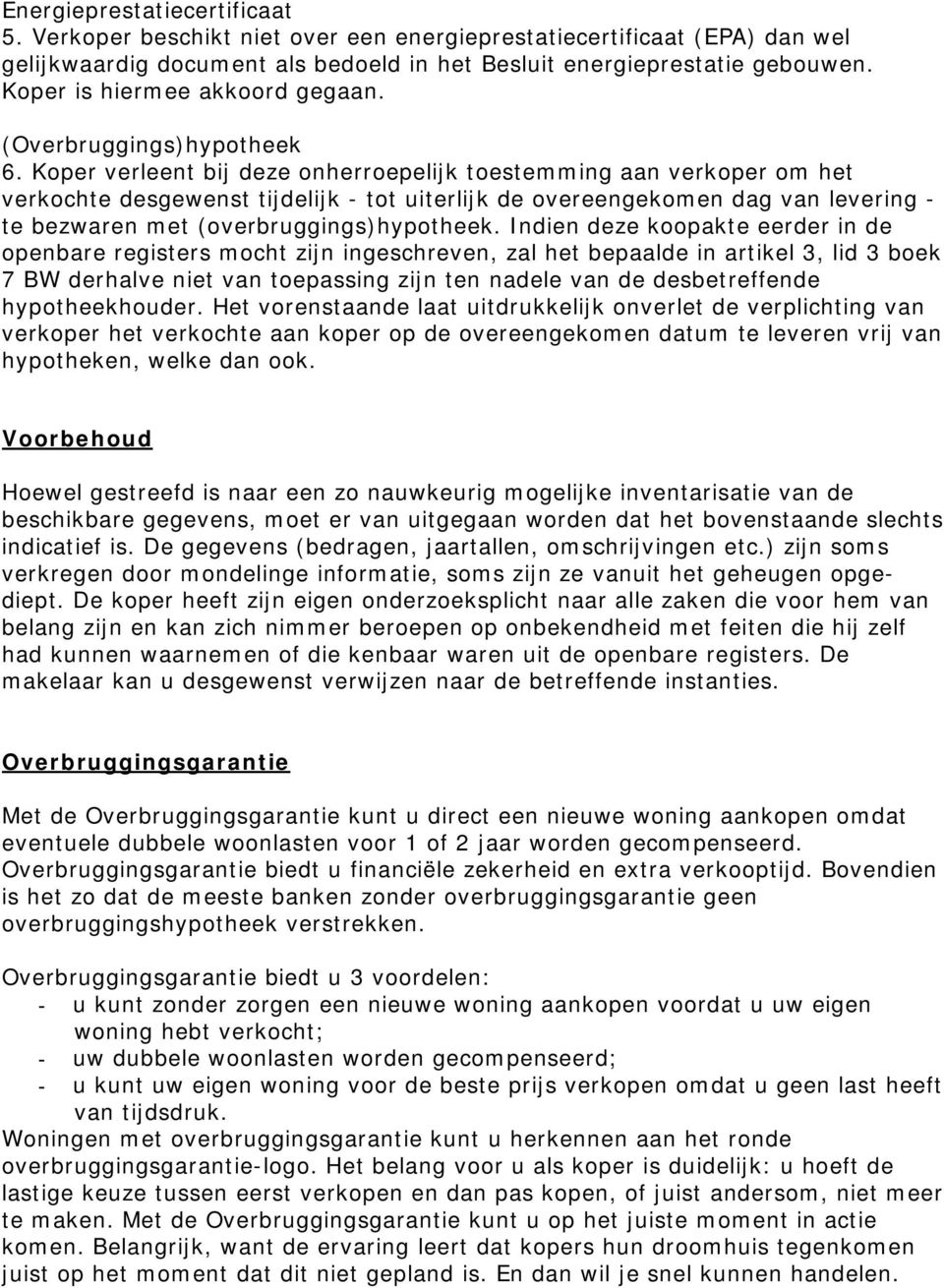 Koper verleent bij deze onherroepelijk toestemming aan verkoper om het verkochte desgewenst tijdelijk - tot uiterlijk de overeengekomen dag van levering - te bezwaren met (overbruggings)hypotheek.