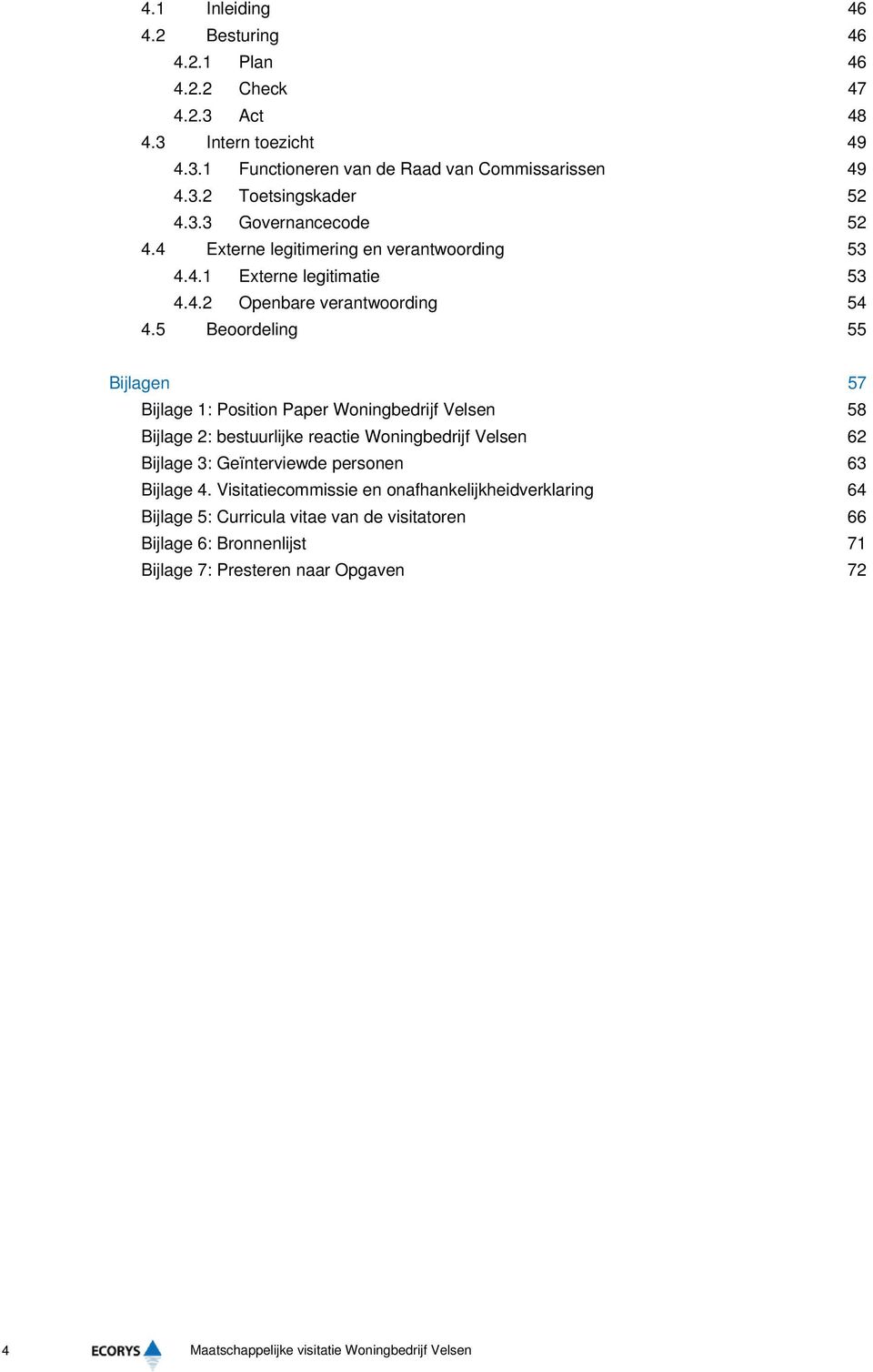 5 Beoordeling 55 Bijlagen 57 Bijlage 1: Position Paper Woningbedrijf Velsen 58 Bijlage 2: bestuurlijke reactie Woningbedrijf Velsen 62 Bijlage 3: Geïnterviewde personen 63