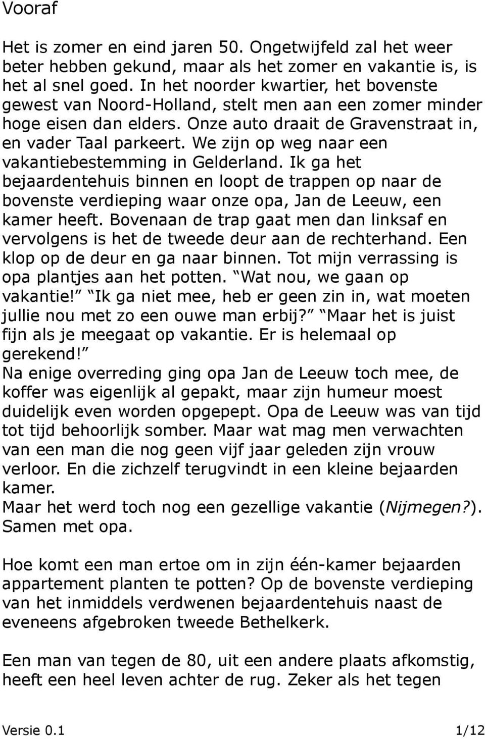 We zijn op weg naar een vakantiebestemming in Gelderland. Ik ga het bejaardentehuis binnen en loopt de trappen op naar de bovenste verdieping waar onze opa, Jan de Leeuw, een kamer heeft.