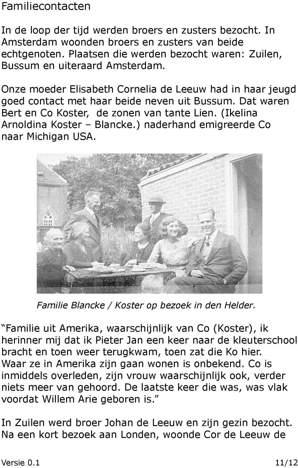 Dat waren Bert en Co Koster, de zonen van tante Lien. (Ikelina Arnoldina Koster Blancke.) naderhand emigreerde Co naar Michigan USA. Familie Blancke / Koster op bezoek in den Helder.