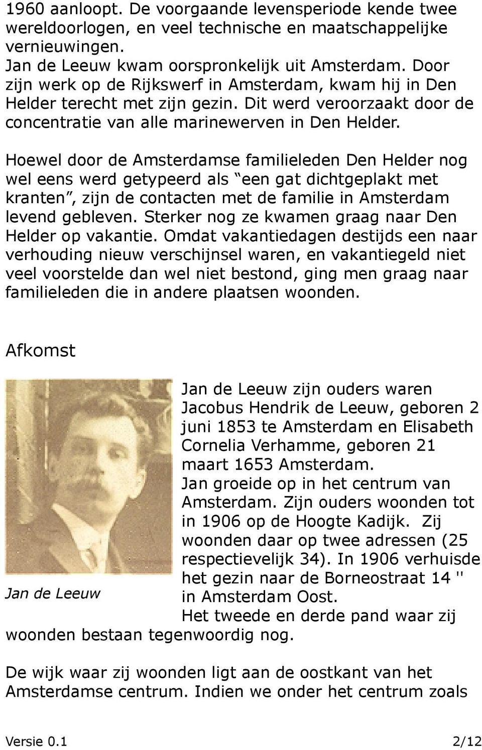 Hoewel door de Amsterdamse familieleden Den Helder nog wel eens werd getypeerd als een gat dichtgeplakt met kranten, zijn de contacten met de familie in Amsterdam levend gebleven.