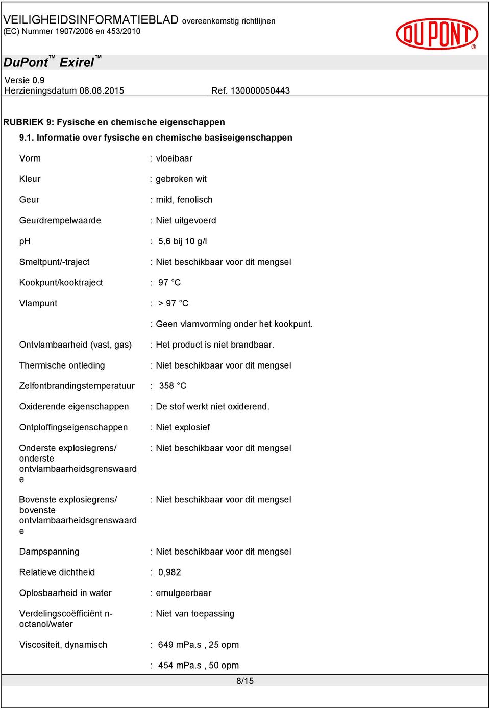 beschikbaar voor dit mengsel Kookpunt/kooktraject : 97 C Vlampunt : > 97 C : Geen vlamvorming onder het kookpunt. Ontvlambaarheid (vast, gas) Thermische ontleding : Het product is niet brandbaar.