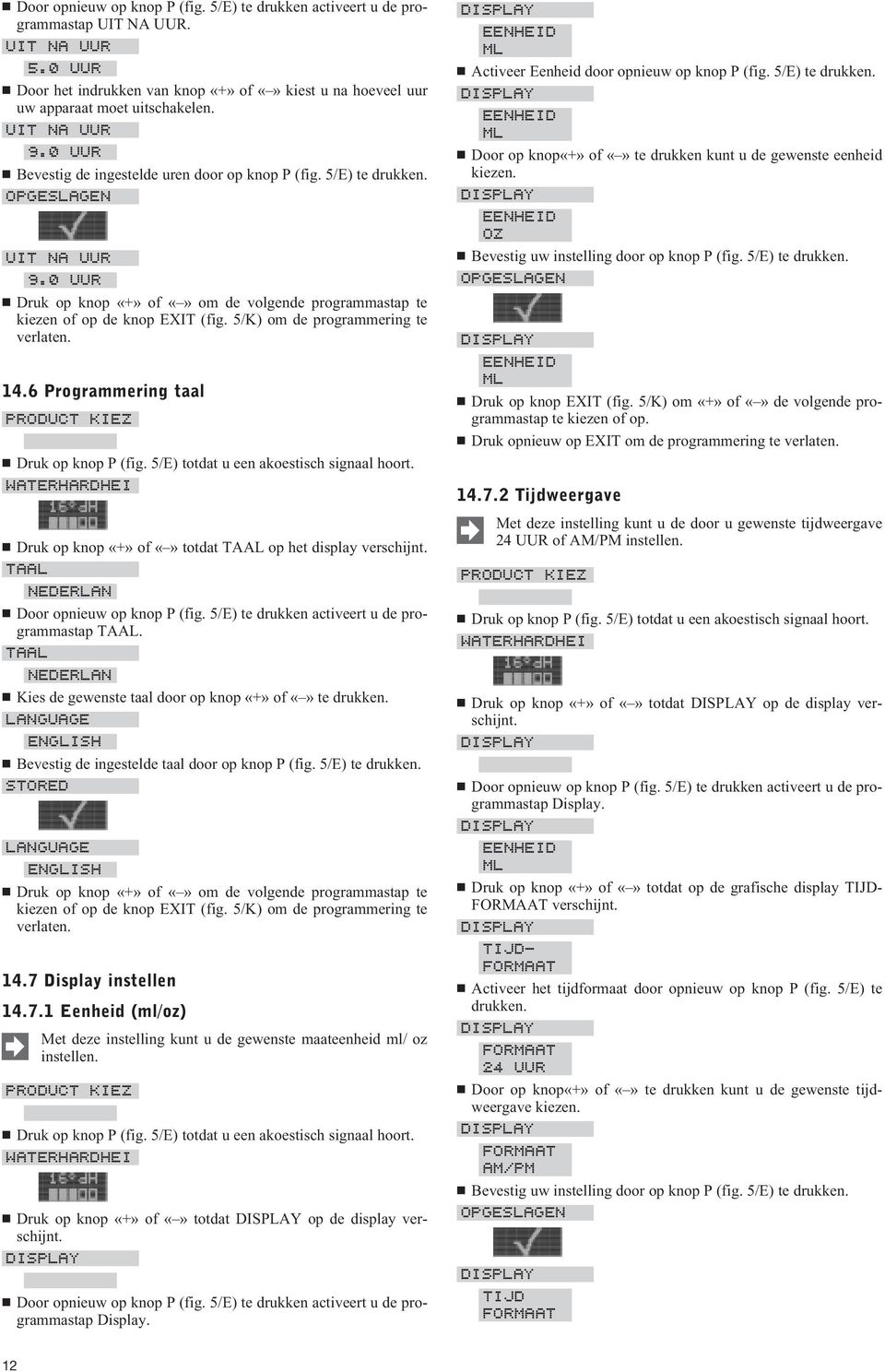 5/K) om de programmering te verlaten. 14.6 Programmering taal Druk op knop P (fig. 5/E) totdat u een akoestisch signaal hoort. Druk op knop «+» of totdat TAAL op het display verschijnt.