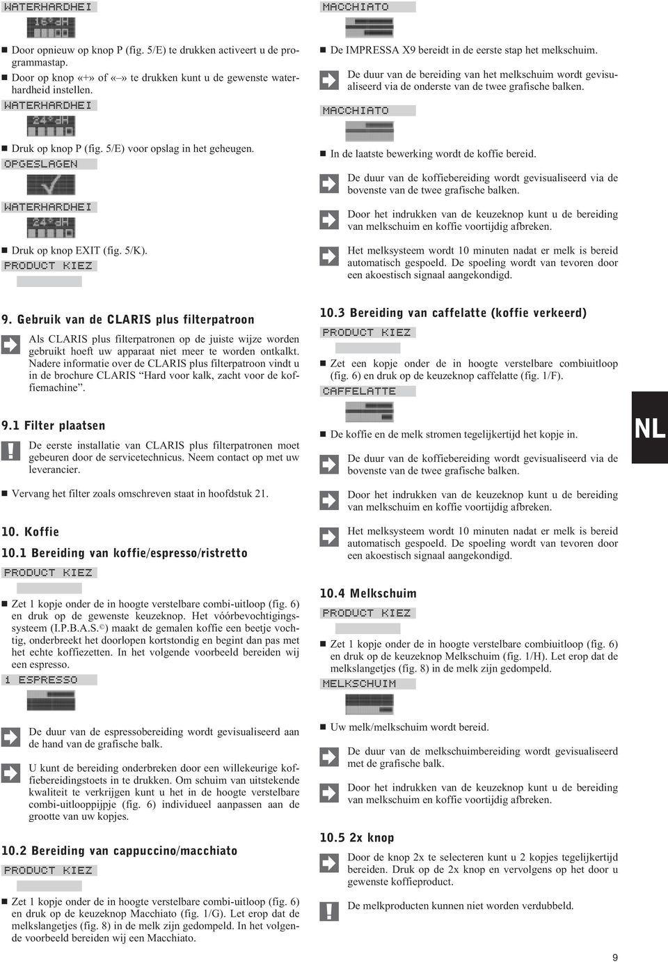 5/E) voor opslag in het geheugen. OPGESLAGEN Druk op knop EXIT (fig. 5/K). In de laatste bewerking wordt de koffie bereid.