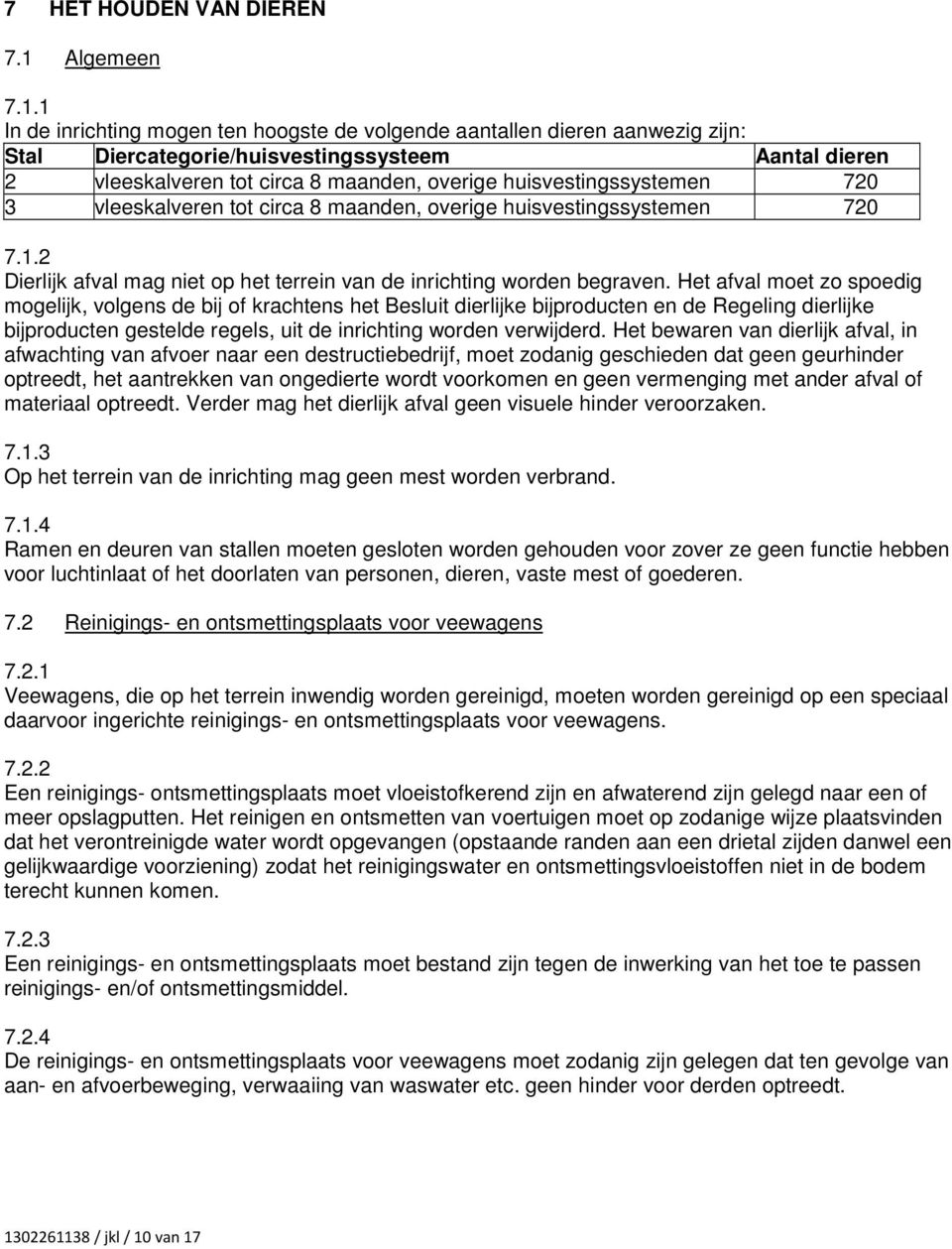 1 In de inrichting mogen ten hoogste de volgende aantallen dieren aanwezig zijn: Stal Diercategorie/huisvestingssysteem Aantal dieren 2 vleeskalveren tot circa 8 maanden, overige huisvestingssystemen