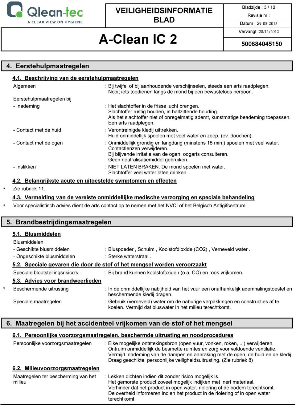 Als het slachtoffer niet of onregelmatig ademt, kunstmatige beademing toepassen. Een arts raadplegen. - Contact met de huid : Verontreinigde kledij uittrekken.