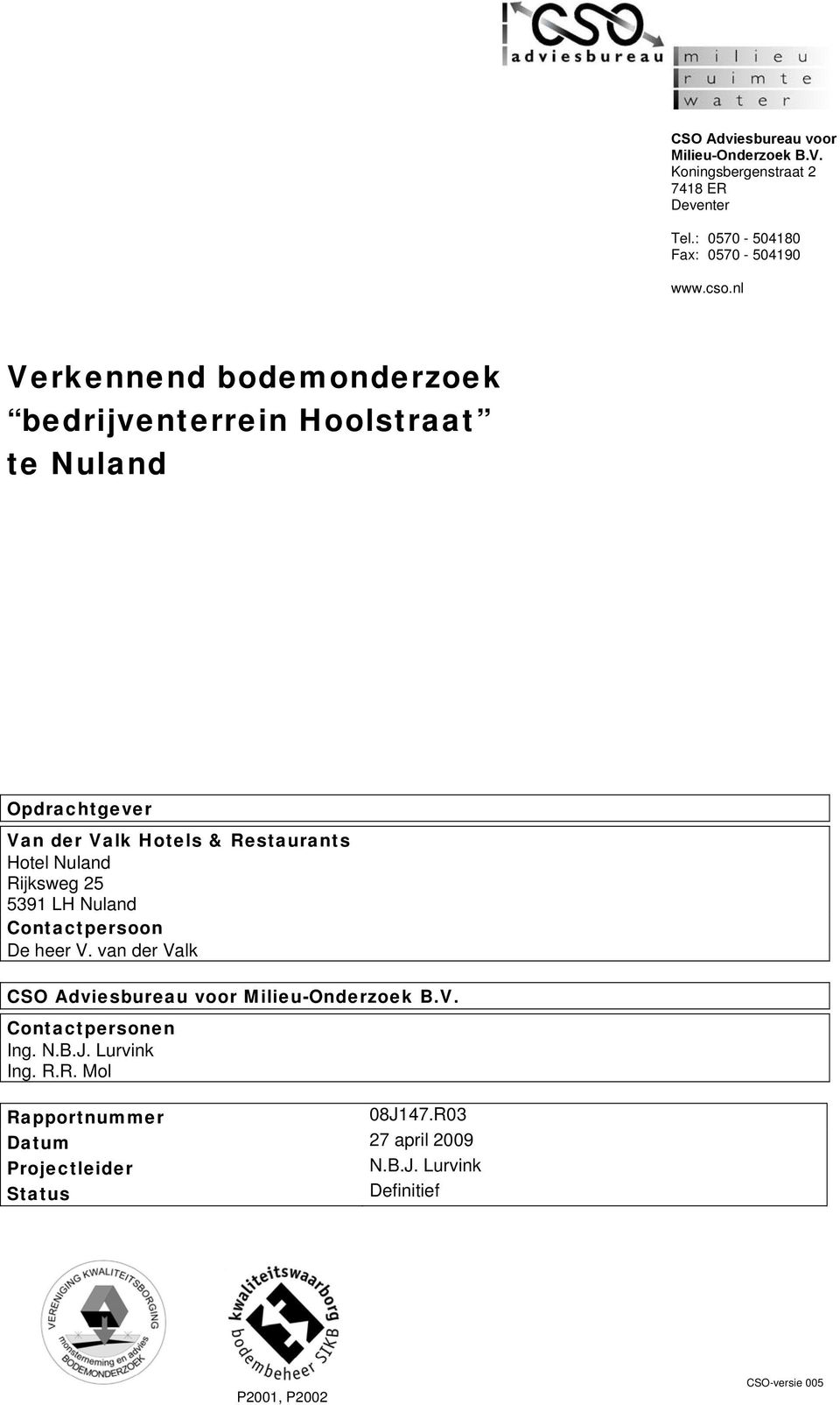 25 5391 LH Nulnd Contctpersoon De heer V. vn der Vlk CSO Adviesbureu voor Milieu-Onderzoek B.V. Contctpersonen Ing. N.B.J.