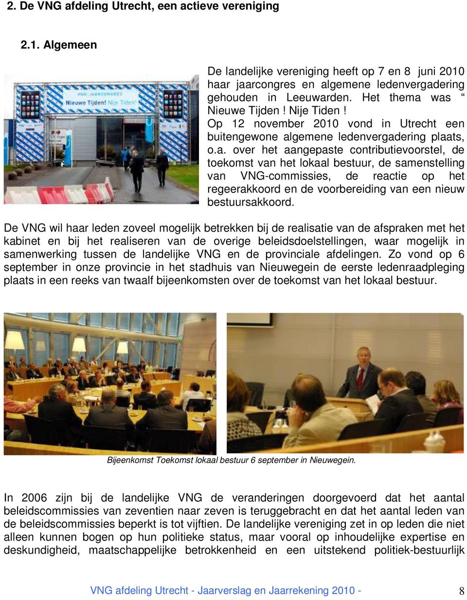 was Nieuwe Tijden! Nije Tiden! Op 12 november 2010 vond in Utrecht een buitengewone algemene ledenvergadering plaats, o.a. over het aangepaste contributievoorstel, de toekomst van het lokaal bestuur, de samenstelling van VNG-commissies, de reactie op het regeerakkoord en de voorbereiding van een nieuw bestuursakkoord.