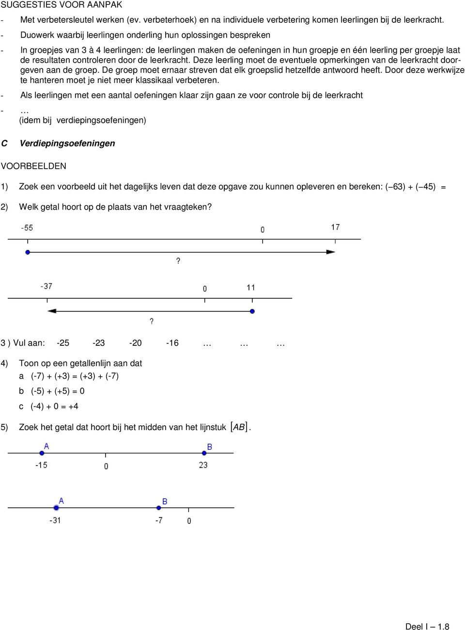 controleren door de leerkracht. Deze leerling moet de eventuele opmerkingen van de leerkracht doorgeven aan de groep. De groep moet ernaar streven dat elk groepslid hetzelfde antwoord heeft.