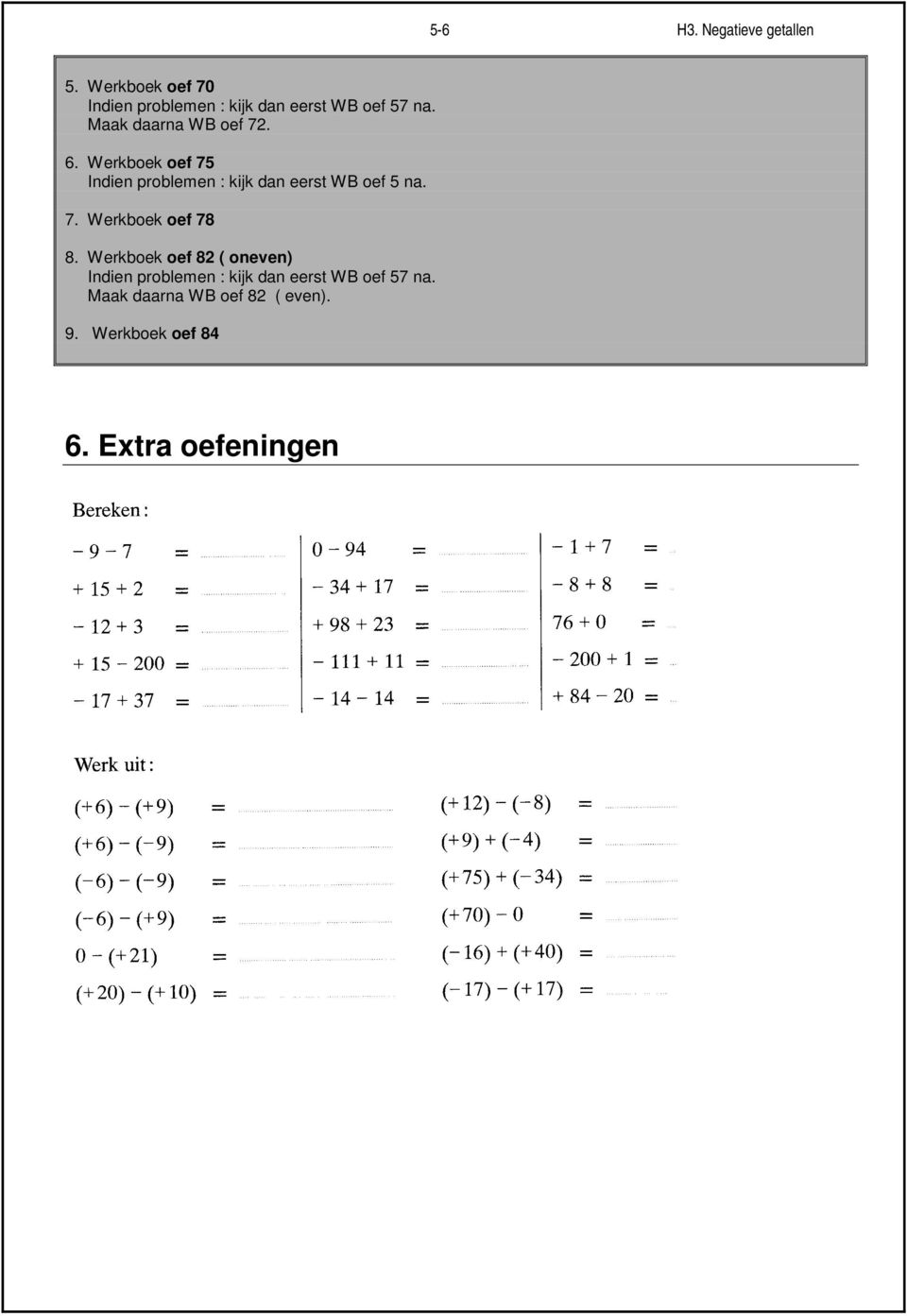 6. Werkboek oef 75 Indien problemen : kijk dan eerst WB oef 5 na. 7. Werkboek oef 78 8.