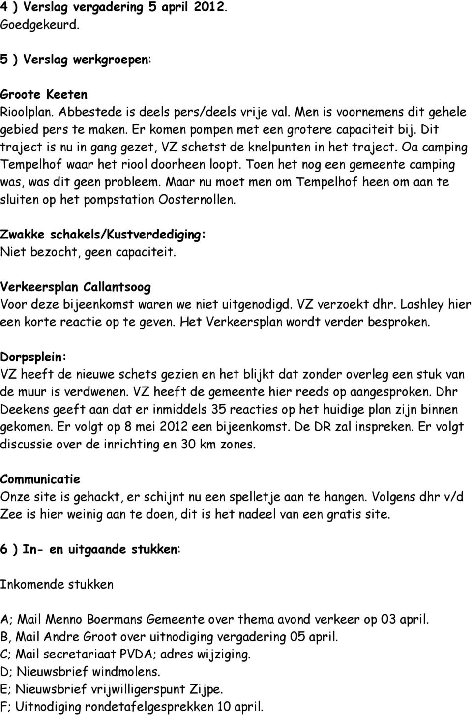 Toen het nog een gemeente camping was, was dit geen probleem. Maar nu moet men om Tempelhof heen om aan te sluiten op het pompstation Oosternollen.