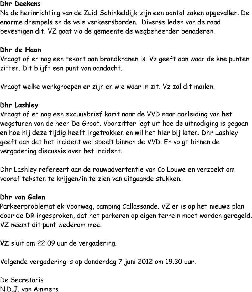 Vraagt welke werkgroepen er zijn en wie waar in zit. Vz zal dit mailen. Dhr Lashley Vraagt of er nog een excuusbrief komt naar de VVD naar aanleiding van het wegsturen van de heer De Groot.