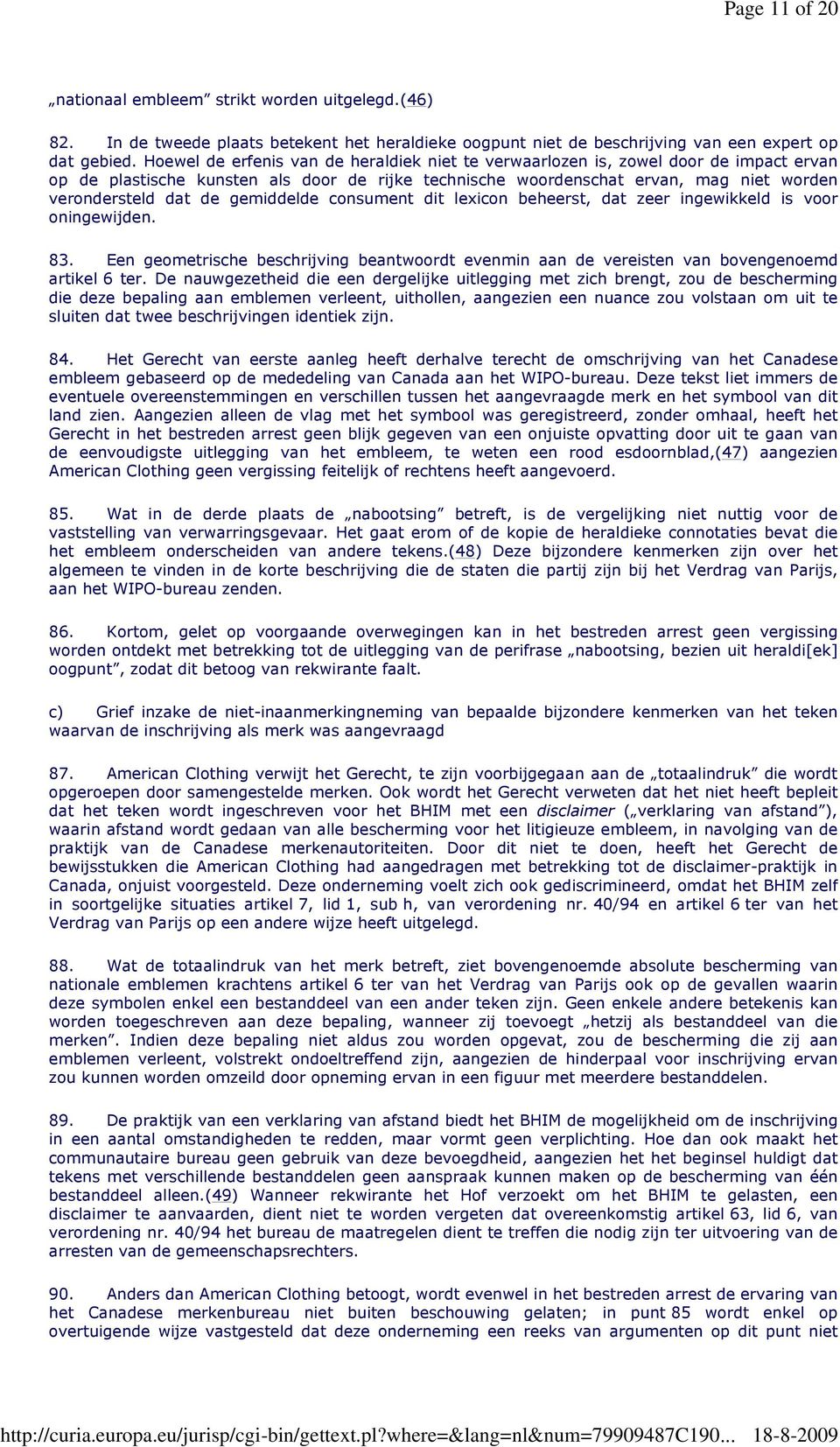 gemiddelde consument dit lexicon beheerst, dat zeer ingewikkeld is voor oningewijden. 83. Een geometrische beschrijving beantwoordt evenmin aan de vereisten van bovengenoemd artikel 6 ter.