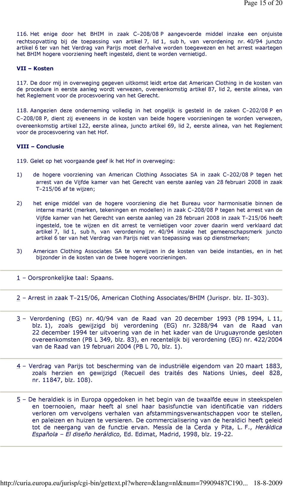 De door mij in overweging gegeven uitkomst leidt ertoe dat American Clothing in de kosten van de procedure in eerste aanleg wordt verwezen, overeenkomstig artikel 87, lid 2, eerste alinea, van het