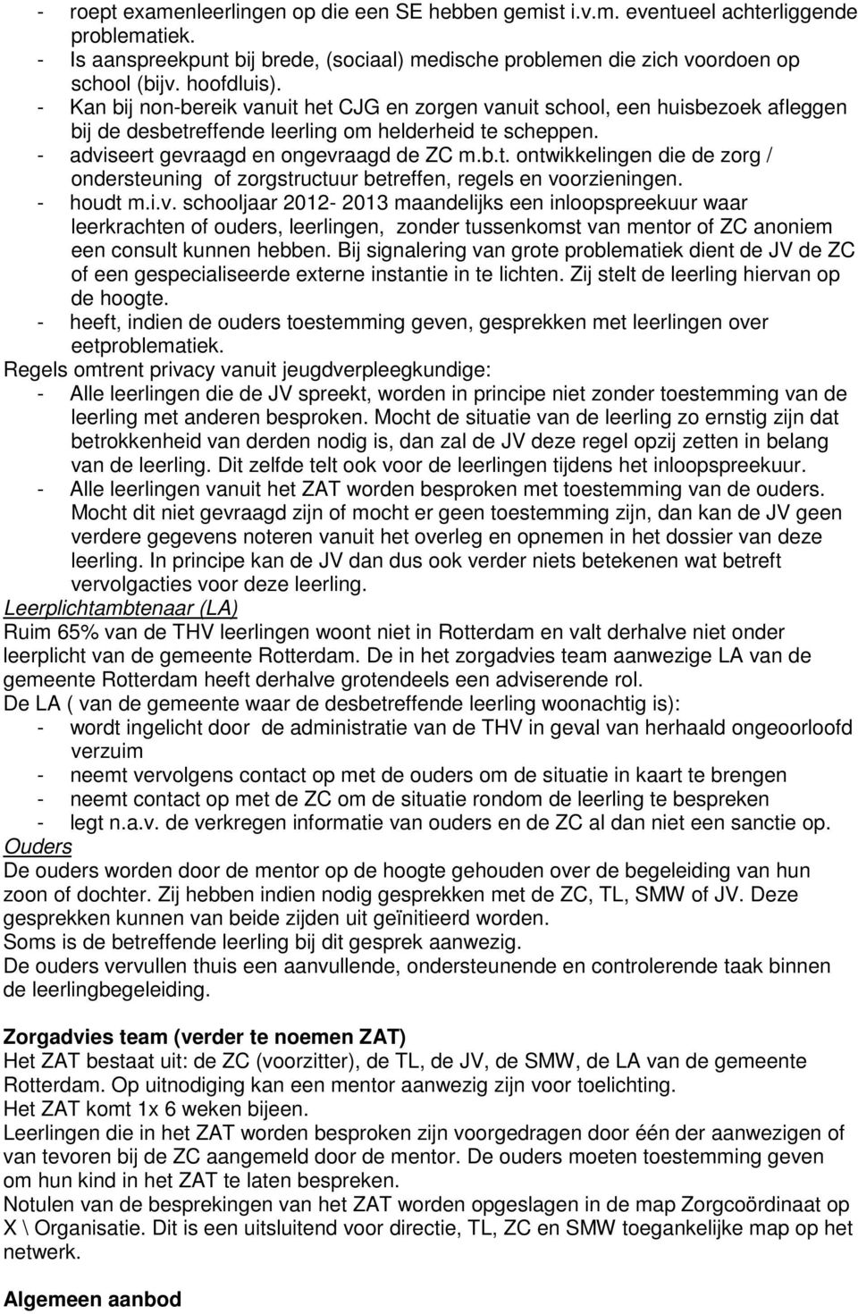 - houdt m.i.v. schooljaar 2012-2013 maandelijks een inloopspreekuur waar leerkrachten of ouders, leerlingen, zonder tussenkomst van mentor of ZC anoniem een consult kunnen hebben.