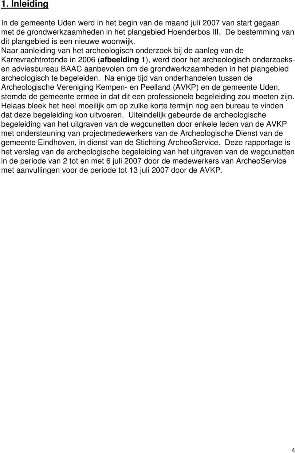 Naar aanleiding van het archeologisch onderzoek bij de aanleg van de Karrevrachtrotonde in 2006 (afbeelding 1), werd door het archeologisch onderzoeksen adviesbureau BAAC aanbevolen om de