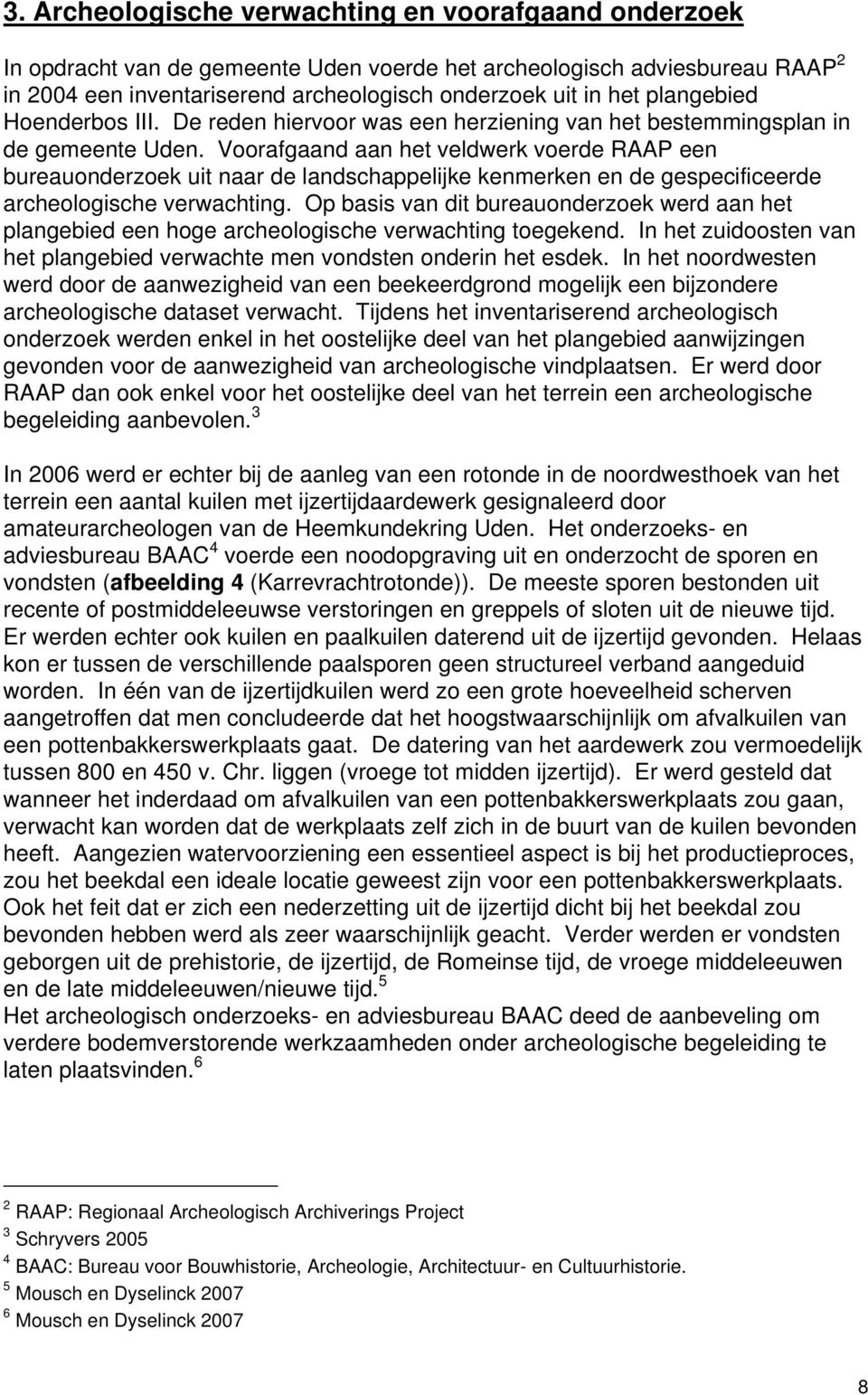 Voorafgaand aan het veldwerk voerde RAAP een bureauonderzoek uit naar de landschappelijke kenmerken en de gespecificeerde archeologische verwachting.