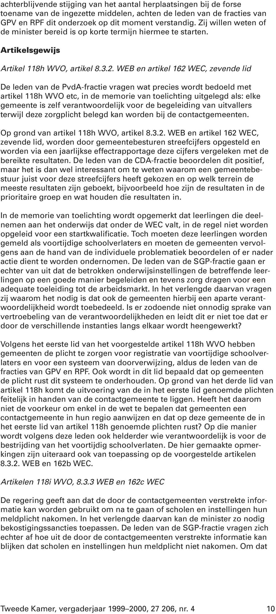 WEB en artikel 162 WEC, zevende lid De leden van de PvdA-fractie vragen wat precies wordt bedoeld met artikel 118h WVO etc, in de memorie van toelichting uitgelegd als: elke gemeente is zelf