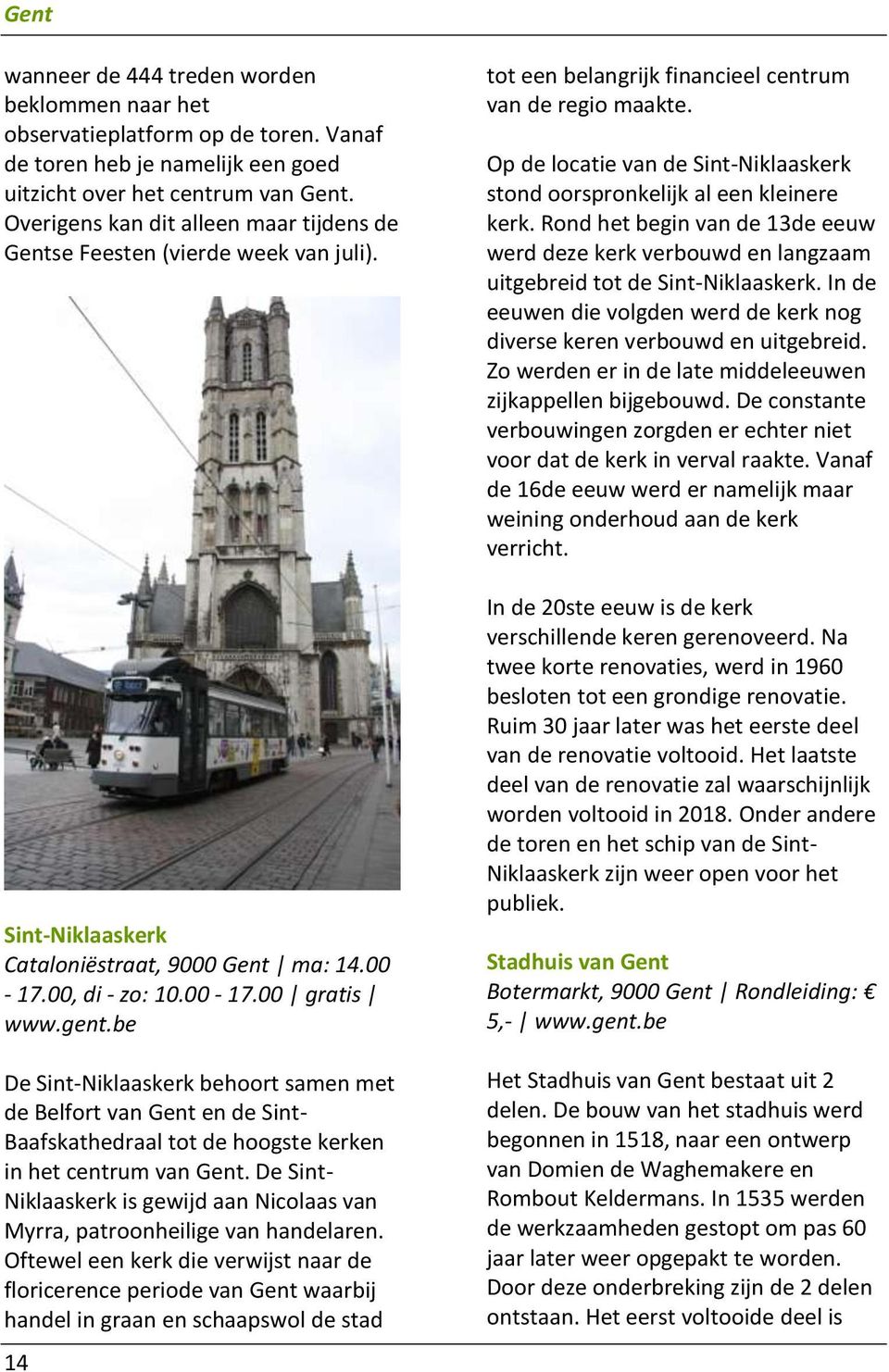 be De Sint-Niklaaskerk behoort samen met de Belfort van Gent en de Sint- Baafskathedraal tot de hoogste kerken in het centrum van Gent.