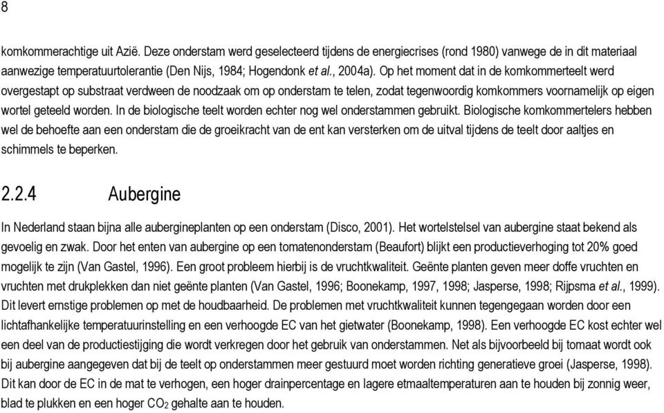 In de biologische teelt worden echter nog wel onderstammen gebruikt.