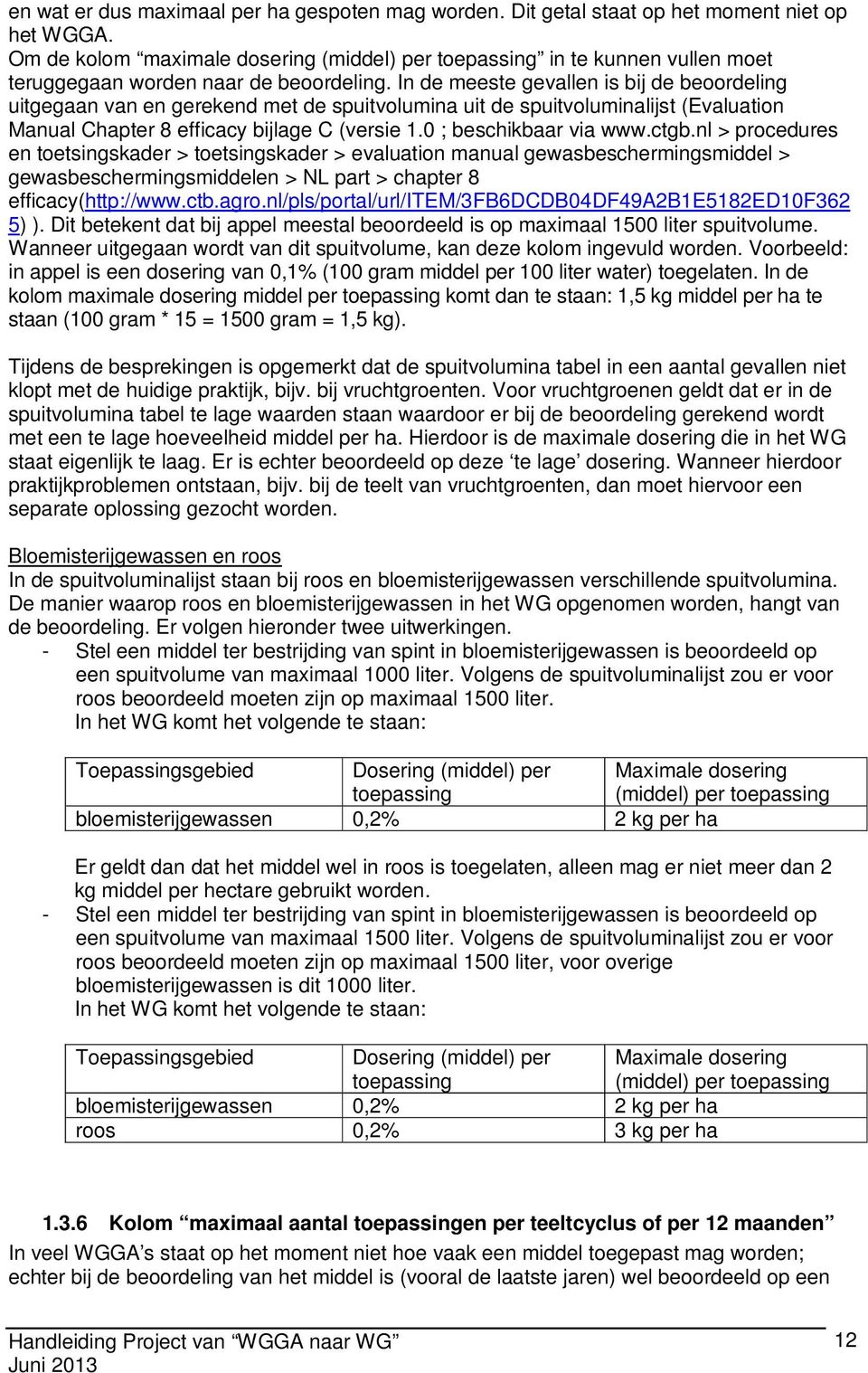 In de meeste gevallen is bij de beoordeling uitgegaan van en gerekend met de spuitvolumina uit de spuitvoluminalijst (Evaluation Manual Chapter 8 efficacy bijlage C (versie 1.0 ; beschikbaar via www.