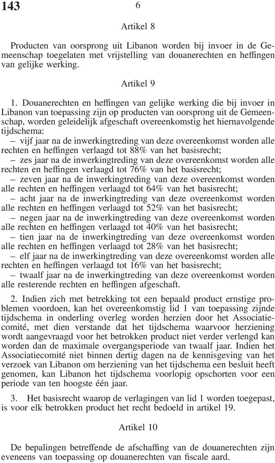 hiernavolgende tijdschema: vijf jaar na de inwerkingtreding van deze overeenkomst worden alle rechten en heffingen verlaagd tot 88% van het basisrecht; zes jaar na de inwerkingtreding van deze