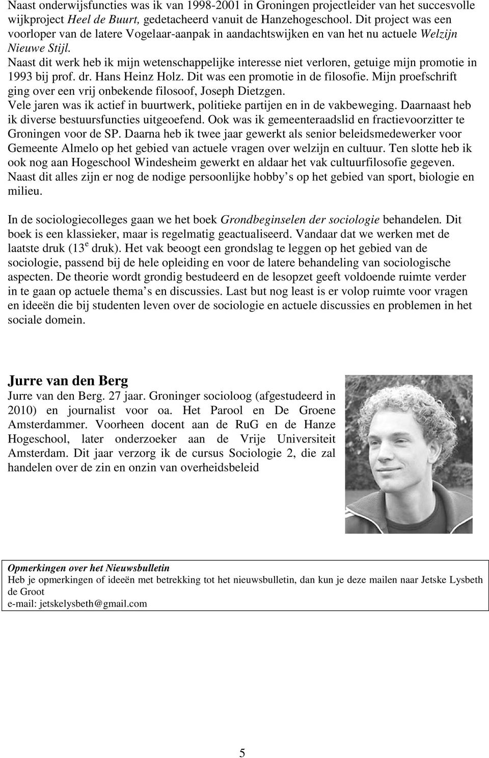 Naast dit werk heb ik mijn wetenschappelijke interesse niet verloren, getuige mijn promotie in 1993 bij prof. dr. Hans Heinz Holz. Dit was een promotie in de filosofie.