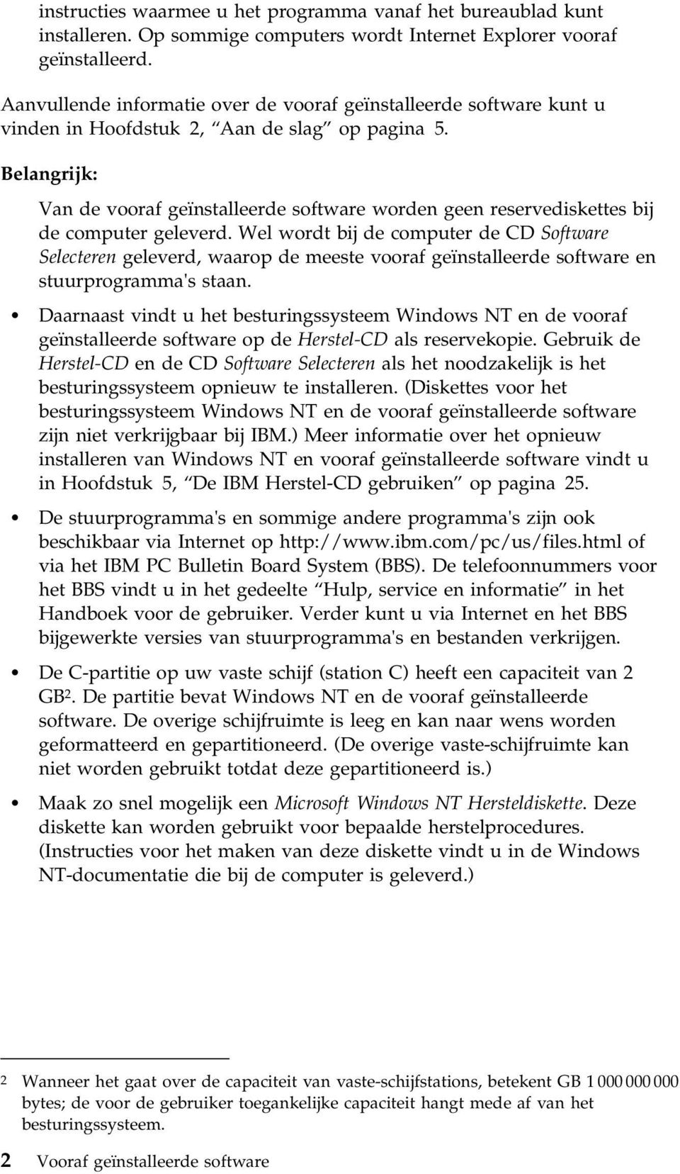 Belangrijk: Van de vooraf geïnstalleerde software worden geen reservediskettes bij de computer geleverd.