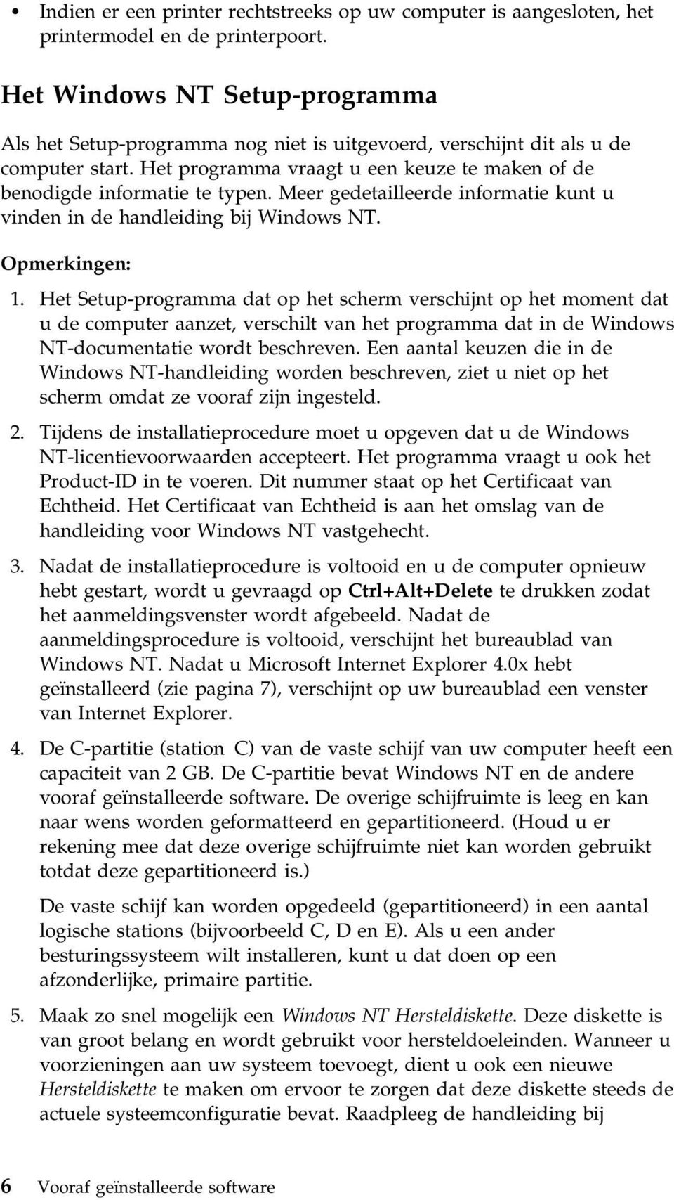 Meer gedetailleerde informatie kunt u vinden in de handleiding bij Windows NT. Opmerkingen: 1.