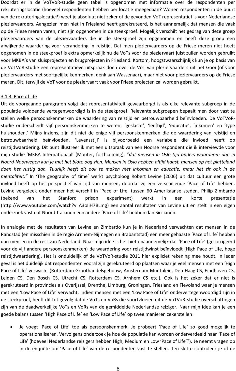 Aangezien men niet in Friesland heeft gerekruteerd, is het aannemelijk dat mensen die vaak op de Friese meren varen, niet zijn opgenomen in de steekproef.