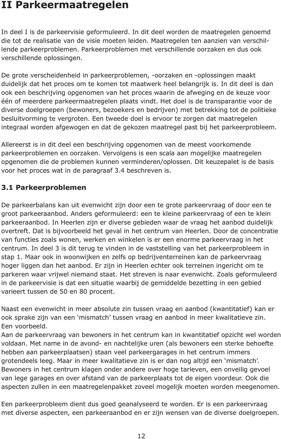 De grote verscheidenheid in parkeerproblemen, -oorzaken en -oplossingen maakt duidelijk dat het proces om te komen tot maatwerk heel belangrijk is.