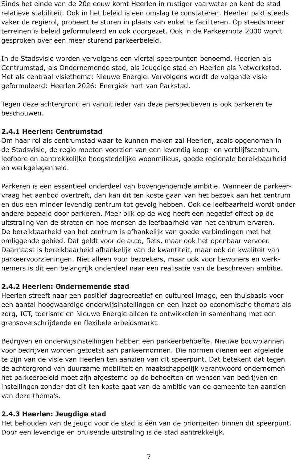 Ook in de Parkeernota 2000 wordt gesproken over een meer sturend parkeerbeleid. In de Stadsvisie worden vervolgens een viertal speerpunten benoemd.