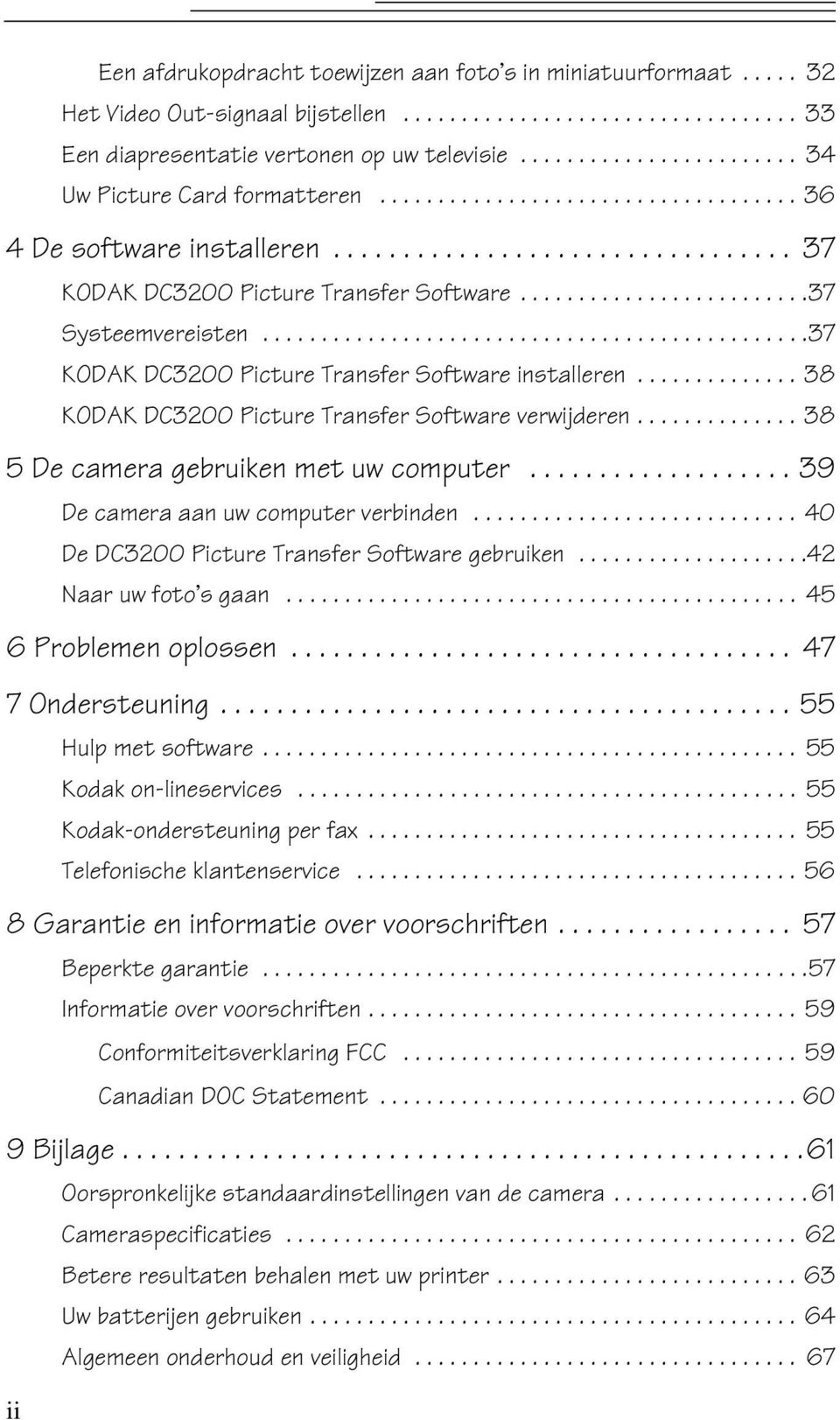 ..38 KODAKDC3200PictureTransferSoftwareverwijderen...38 5Decameragebruikenmetuwcomputer...39 Decameraaanuwcomputerverbinden...40 DeDC3200PictureTransferSoftwaregebruiken...42 Naar uw foto s gaan.