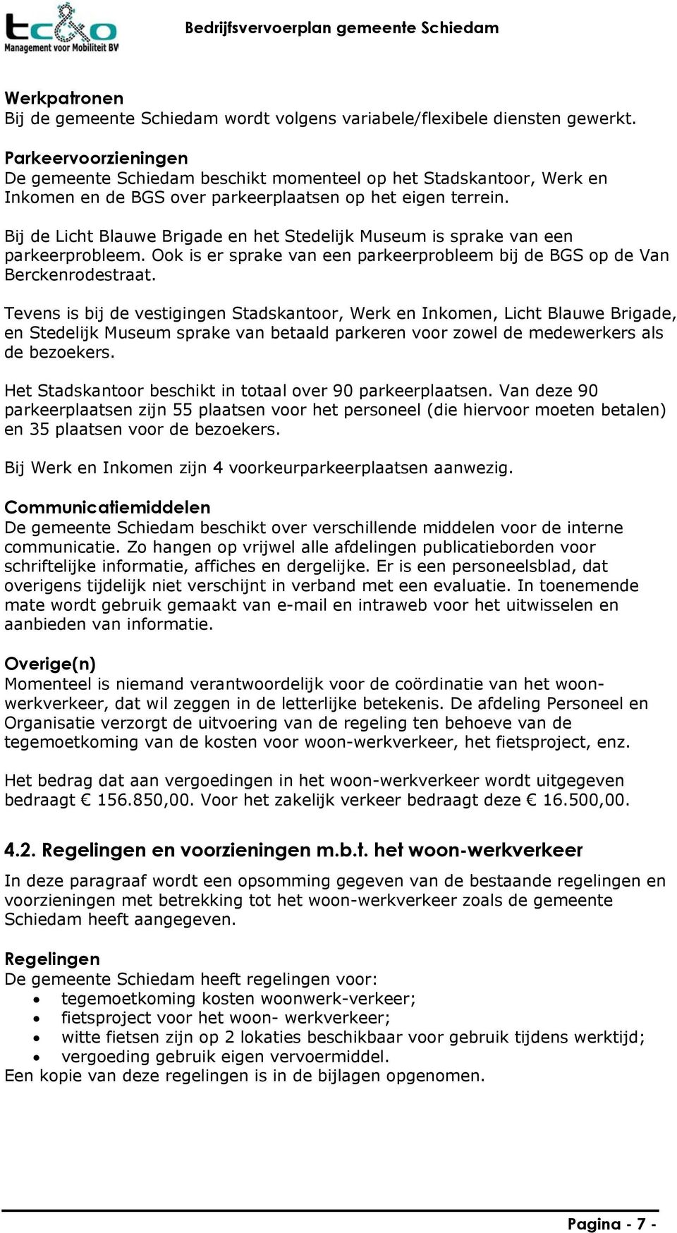 Bij de Licht Blauwe Brigade en het Stedelijk Museum is sprake van een parkeerprobleem. Ook is er sprake van een parkeerprobleem bij de BGS op de Van Berckenrodestraat.