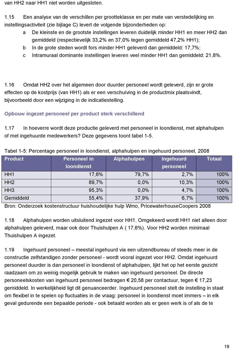 instellingen leveren duidelijk minder HH1 en meer HH2 dan gemiddeld (respectievelijk 33,2% en 37,0% tegen gemiddeld 47,2% HH1); b In de grote steden wordt fors minder HH1 geleverd dan gemiddeld: