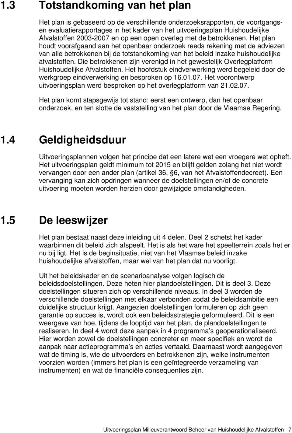 Het plan houdt voorafgaand aan het openbaar onderzoek reeds rekening met de adviezen van alle betrokkenen bij de totstandkoming van het beleid inzake huishoudelijke afvalstoffen.