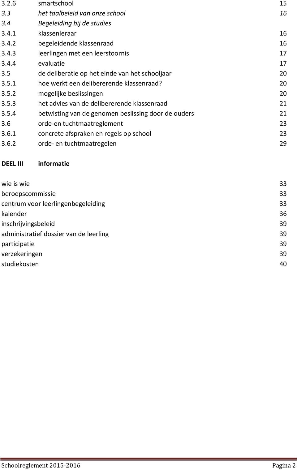 6 orde-en tuchtmaatreglement 23 3.6.1 concrete afspraken en regels op school 23 3.6.2 orde- en tuchtmaatregelen 29 DEEL III informatie wie is wie 33 beroepscommissie 33 centrum voor