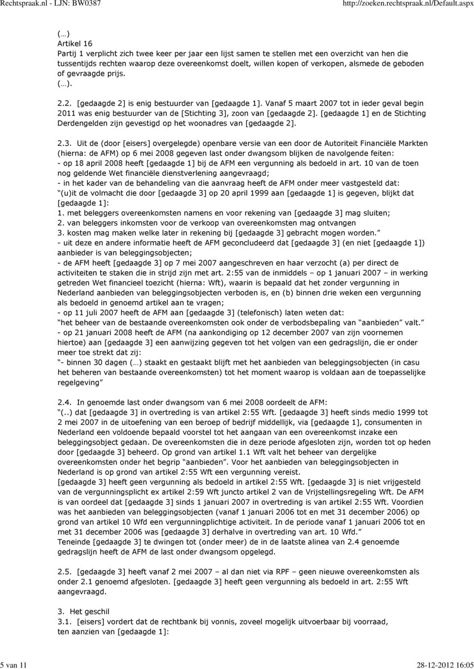 doelt, willen kopen of verkopen, alsmede de geboden of gevraagde prijs.. 2.2. [gedaagde 2] is enig bestuurder van [gedaagde 1].