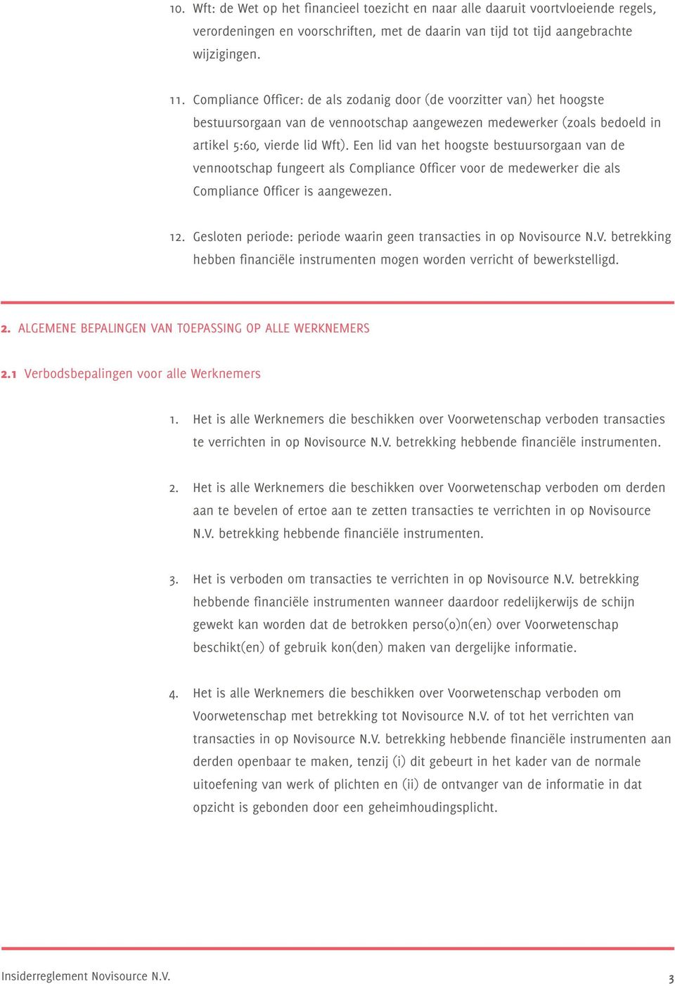 Een lid van het hoogste bestuursorgaan van de vennootschap fungeert als Compliance Officer voor de medewerker die als Compliance Officer is aangewezen. 12.