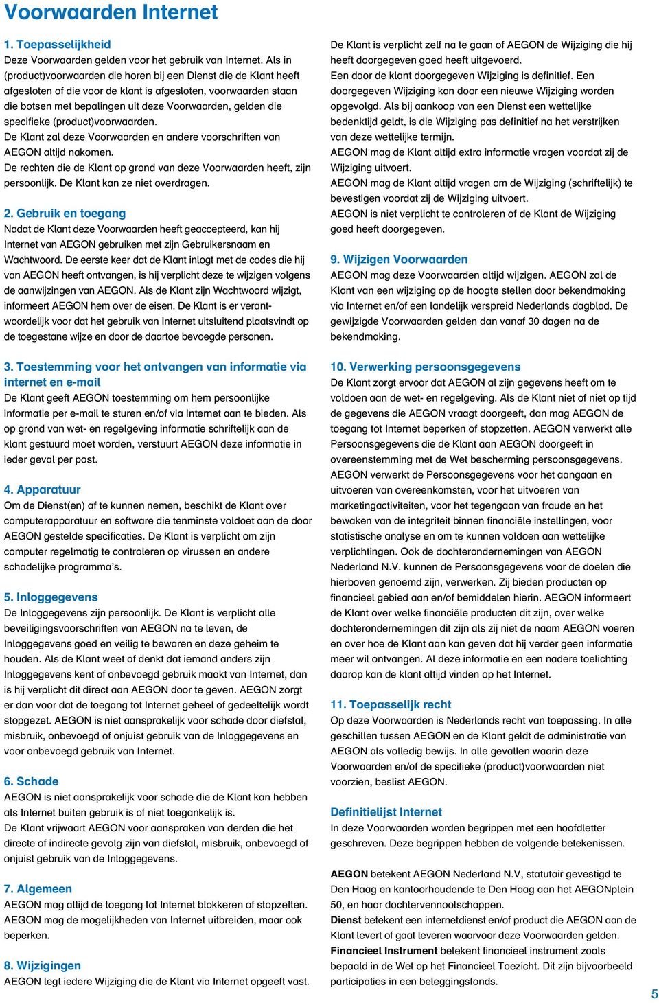 specifieke (product)voorwaarden. De Klant zal deze Voorwaarden en andere voorschriften van AEGON altijd nakomen. De rechten die de Klant op grond van deze Voorwaarden heeft, zijn persoonlijk.