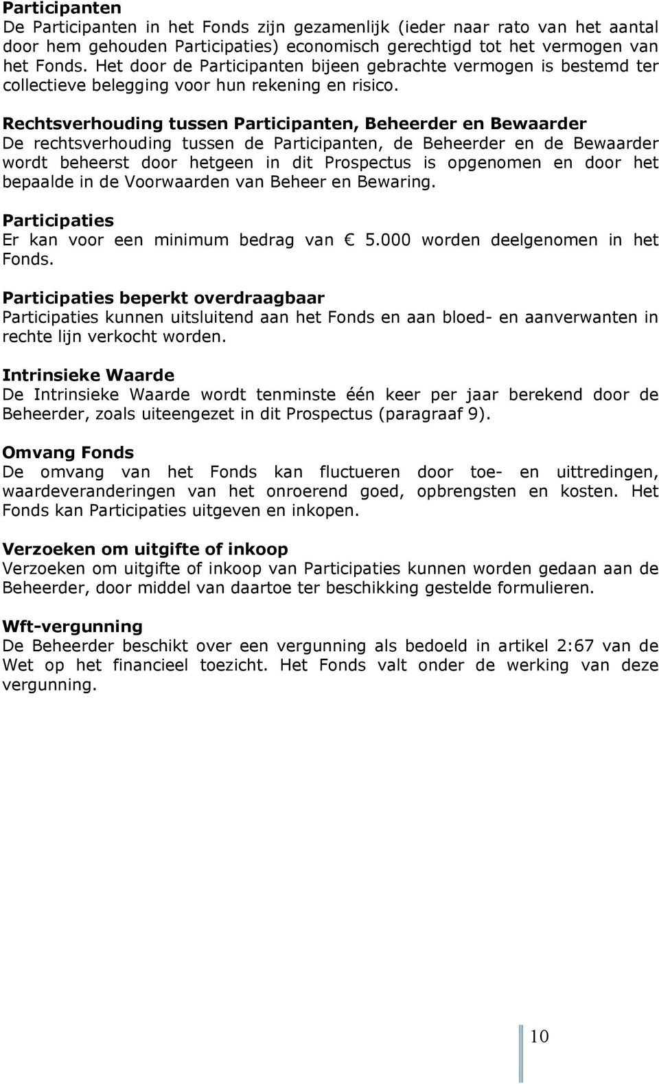 Rechtsverhouding tussen Participanten, Beheerder en Bewaarder De rechtsverhouding tussen de Participanten, de Beheerder en de Bewaarder wordt beheerst door hetgeen in dit Prospectus is opgenomen en