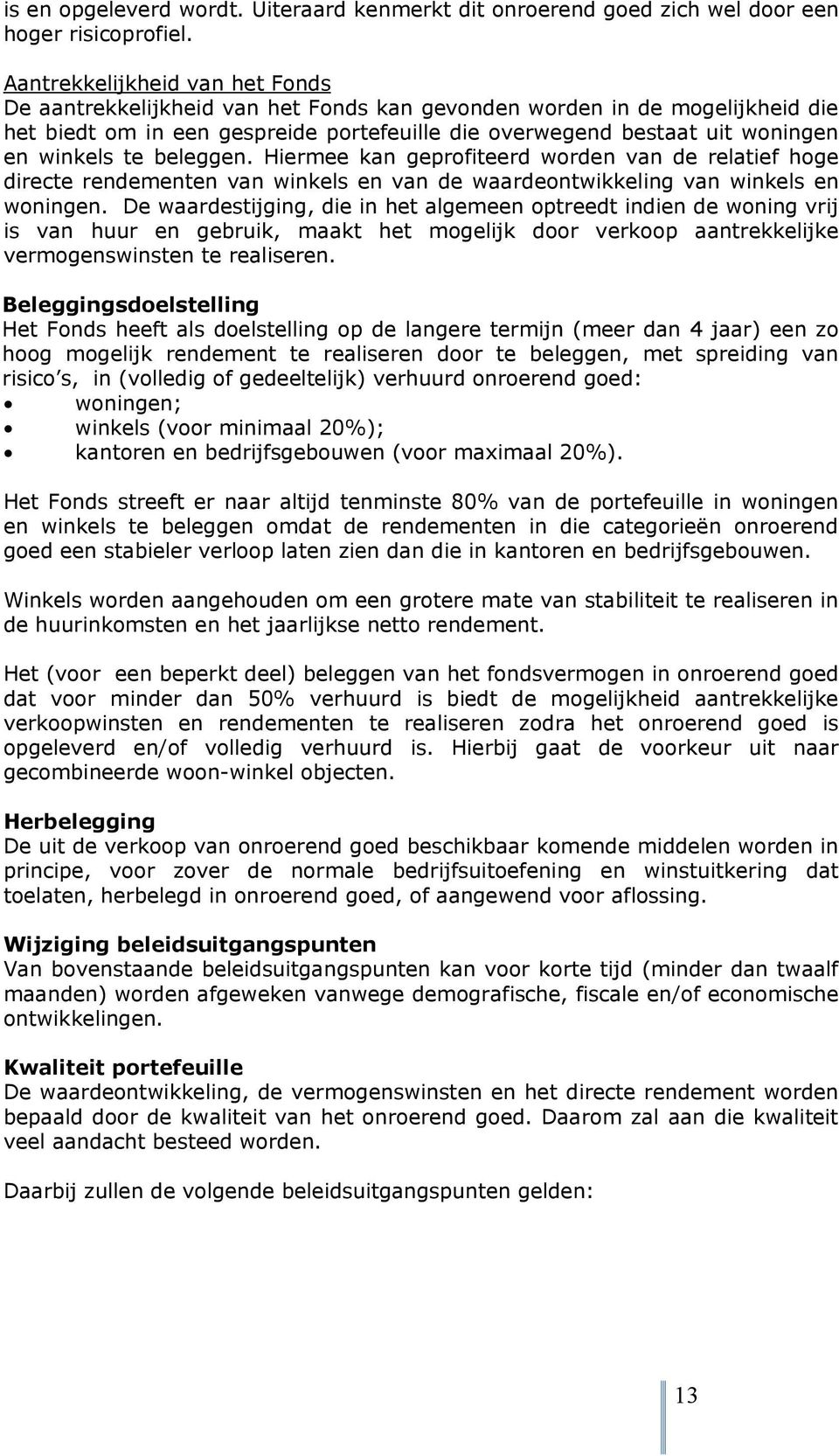 te beleggen. Hiermee kan geprofiteerd worden van de relatief hoge directe rendementen van winkels en van de waardeontwikkeling van winkels en woningen.