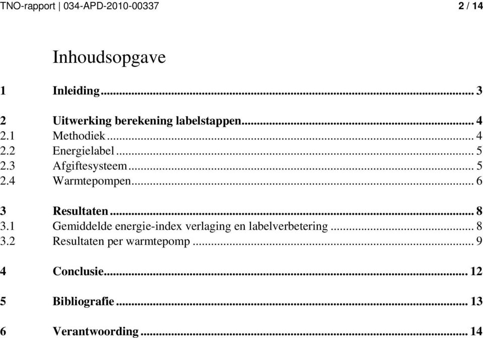 3 Afgiftesysteem... 5 2.4 Warmtepompen... 6 3 Resultaten... 8 3.