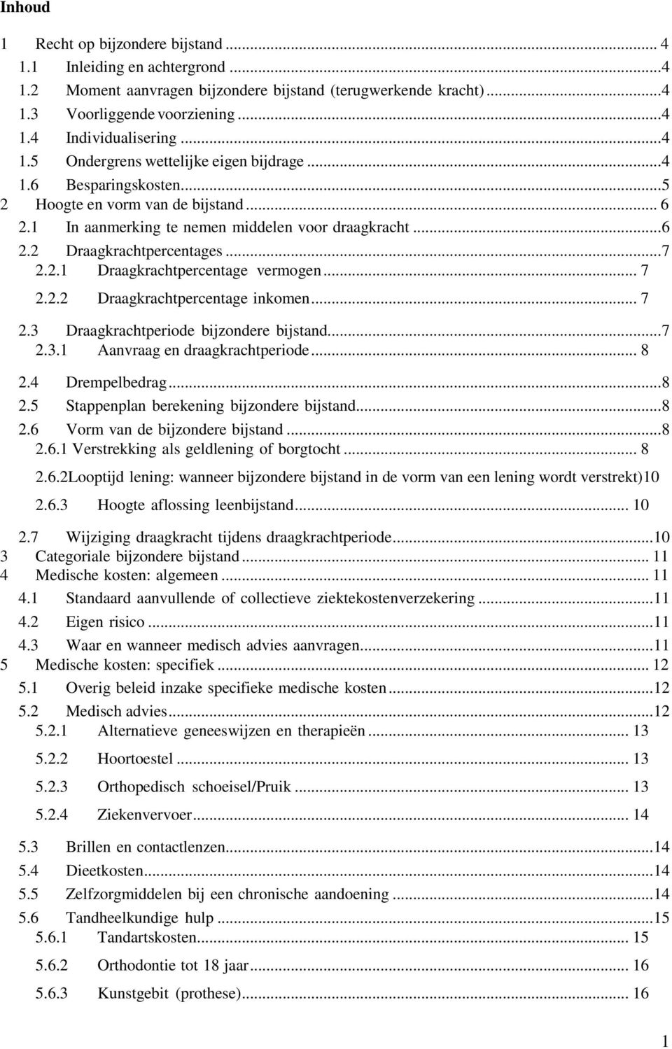 .. 7 2.2.1 Draagkrachtpercentage vermogen... 7 2.2.2 Draagkrachtpercentage inkomen... 7 2.3 Draagkrachtperiode bijzondere bijstand... 7 2.3.1 Aanvraag en draagkrachtperiode... 8 2.4 Drempelbedrag.